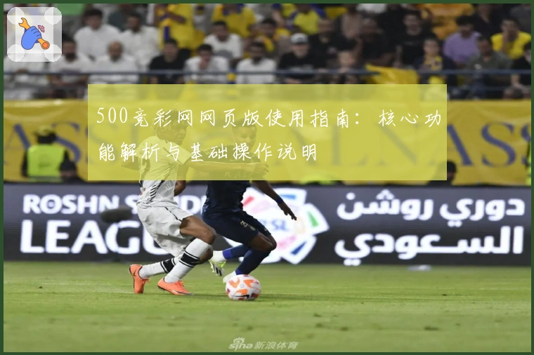 500竞彩网网页版使用指南：核心功能解析与基础操作说明