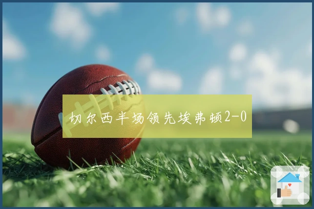 切尔西半场领先埃弗顿2-0