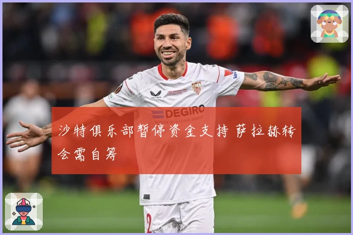 沙特俱乐部暂停资金支持 萨拉赫转会需自筹